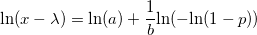  \text{ln}(x - \lambda) = \text{ln}(a) + \frac{1}{b} \text{ln}( - \text{ln}(1-p) ) 