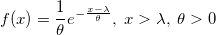 f(x) = \frac{ 1 }{ \theta } e^{-\frac{x - \lambda}{\theta}}, \; x > \lambda, \; \theta > 0
