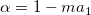 \alpha = 1 - ma_1 \alpha = 1 - ma_1