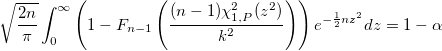 \sqrt{\frac{2n}{\pi}}\int_{0}^{\infty}\left(1-F_{n-1}\left(\frac{(n-1)\chi_{1,P}^2(z^2)}{k^2}\right)\right)e^{-\frac{1}{2}nz^2}dz=1-\alpha \sqrt{\frac{2n}{\pi}}\int_{0}^{\infty}\left(1-F_{n-1}\left(\frac{(n-1)\chi_{1,P}^2(z^2)}{k^2}\right)\right)e^{-\frac{1}{2}nz^2}dz=1-\alpha