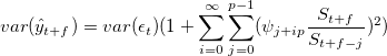 var(\hat{y}_{t+f}) = var(\epsilon_t)(1 + \sum_{i=0}^{\infty}\sum_{j=0}^{p-1}(\psi_{j+ip}\frac{S_{t+f}}{S_{t+f-j}})^2) var(\hat{y}_{t+f}) = var(\epsilon_t)(1 + \sum_{i=0}^{\infty}\sum_{j=0}^{p-1}(\psi_{j+ip}\frac{S_{t+f}}{S_{t+f-j}})^2)