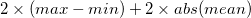 2 \times (max-min)+2 \times abs(mean)