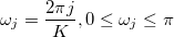 \omega_j = \frac{2\pi j}{K},0\le \omega_j \le \pi