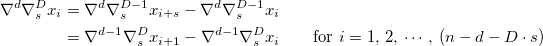 \notag\begin{alignat}{2}\nabla^d \nabla_s^D x_i &= \nabla^d \nabla_s^{D-1} x_{i+s} - \nabla^d \nabla_s^{D-1} x_{i}  \\ &=  \nabla^{d-1} \nabla_s^{D} x_{i+1} - \nabla^{d-1} \nabla_s^{D} x_{i} \qquad\text{for } i=1,\, 2,\, \cdots,\, (n - d - D \cdot 
 s)\end{alignat}