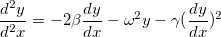 \frac {d^{2}y}{d^{2}x}= -2\beta\frac{dy}{dx}- \omega^{2}y- \gamma (\frac{dy}{dx})^{2} 