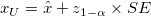x_{U} = \hat{x} + z_{1-\alpha}\times SE x_{U} = \hat{x} + z_{1-\alpha}\times SE