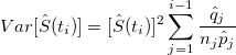 Var[\hat{S}(t_i)] = [\hat{S}(t_i)]^2\sum_{j=1}^{i-1}\frac{\hat{q}_j}{n_j\hat{p}_j} 