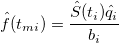 \hat{f}(t_{mi})=\frac{\hat{S}(t_i)\hat{q}_i}{b_i} \hat{f}(t_{mi})=\frac{\hat{S}(t_i)\hat{q}_i}{b_i}
