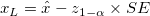 x_{L} = \hat{x} - z_{1-\alpha}\times SE x_{L} = \hat{x} - z_{1-\alpha}\times SE