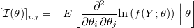  [\mathcal{I}(\theta)]_{i,j} = - E\left[ \frac{\partial^2}{\partial \theta_i \, \partial \theta_j} \text{ln}\left( f(Y; \theta) \right) \, \Big| \, \theta \right] 