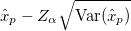  \hat{x}_p - Z_{\alpha}\sqrt{ \text{Var}(\hat{x}_p)} 