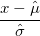  \frac{x - \hat{\mu}}{\hat{\sigma}} 