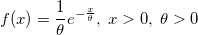 f(x) = \frac{ 1 }{ \theta } e^{-\frac{x}{\theta}}, \; x > 0, \; \theta > 0