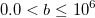 0.0<b \le 10^6