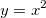 y = x^2