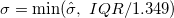  \sigma = \min( \hat{\sigma}, \ IQR/1.349 )