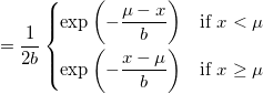     = \frac{1}{2b}
    \left\{\begin{matrix}
      \exp \left( -\frac{\mu-x}{b} \right) & \mbox{if }x < \mu
      \\[8pt]
      \exp \left( -\frac{x-\mu}{b} \right) & \mbox{if }x \geq \mu
    \end{matrix}\right.
  