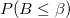 P(B\leq \beta )