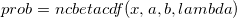 prob = ncbetacdf(x, a, b, lambda)