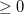 \ge 0