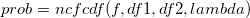 prob = ncfcdf(f, df1, df2, lambda)