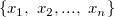 \{x_1, \ x_2,..., \ x_n\}