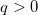  q>0 