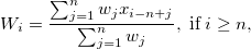 W_i = \frac{\sum_{j=1}^n w_j x_{i-n+j}}{\sum_{j=1}^n w_j},\; \textup{if} \; i \geq n, 