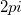 2pi