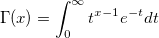 \Gamma (x)=\int_0^\infty t^{x-1}e^{-t}dt