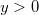 y > 0