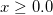x\geq 0.0