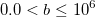 0.0<b \le 10^6