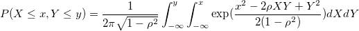 P(X\leq x,Y\leq y)=\frac 1{2\pi \sqrt{1-\rho ^2}}\int_{-\infty }^y\int_{-\infty }^x\exp (\frac{x^2-2\rho XY+Y^2}{2(1-\rho ^2)})dXdY