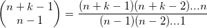 
\left ( \begin{matrix}
n+k-1 \\
n-1 
\end{matrix} \right )  = \frac{(n+k-1)(n+k-2)...n}{(n-1)(n-2)...1}
