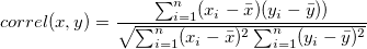 correl(x,y)=\frac{\sum_{i=1}^{n}(x_i-\bar{x})(y_i-\bar{y}))}{\sqrt{\sum_{i=1}^{n}(x_i-\bar{x})^2\sum_{i=1}^{n}(y_i-\bar{y})^2}}