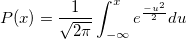 P(x)=\frac 1{\sqrt{2\pi }}\int_{-\infty }^xe^{\frac{-u^2}2}du