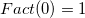 Fact(0) = 1