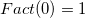 Fact(0) = 1