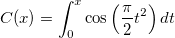C(x)=\int_0^x\cos \left( \frac \pi 2t^2\right)dt