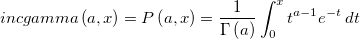 incgamma\left( a, x\right)=P\left( a, x\right)=\frac{1}{\Gamma \left( a\right)}\int _0^x t^{a-1}e^{-t}\,dt