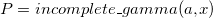 P = incomplete\_gamma(a, x)