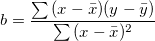 b = \frac{\sum{(x-\bar{x})(y-\bar{y})}}{\sum{(x-\bar{x})^2}}