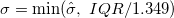  \sigma = \min( \hat{\sigma}, \ IQR/1.349 )
