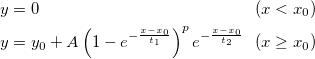 \begin{aligned}&y = 0~~~~~~~~~~~~~~~~~~~~~~~~~~~~~~~~~~~~~~~(x < x_0)\\ &y=y_0+A\left( 1-e^{-\frac{x-x_0}{t_1}}\right) ^p e^{-\frac{x-x_0}{t_2}}~~(x\ge x_0)\end{aligned} \begin{aligned}&y = 0~~~~~~~~~~~~~~~~~~~~~~~~~~~~~~~~~~~~~~~(x < x_0)\\ &y=y_0+A\left( 1-e^{-\frac{x-x_0}{t_1}}\right) ^p e^{-\frac{x-x_0}{t_2}}~~(x\ge x_0)\end{aligned}