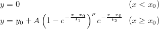 \begin{aligned}&y = 0~~~~~~~~~~~~~~~~~~~~~~~~~~~~~~~~~~~~~~~(x < x_0)\\
&y=y_0+A\left( 1-e^{-\frac{x-x_0}{t_1}}\right) ^p e^{-\frac{x-x_0}{t_2}}~~(x\ge x_0)\end{aligned}