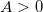 A>0