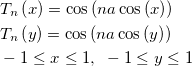 \begin{aligned}&T_n\left( x\right) =\cos \left( na\cos \left( x\right) \right) \\ &T_n\left( y\right) =\cos \left( na\cos \left( y\right) \right) \\ &-1\leq x\leq 1, ~-1\leq y\leq 1\end{aligned} \begin{aligned}&T_n\left( x\right) =\cos \left( na\cos \left( x\right) \right) \\ &T_n\left( y\right) =\cos \left( na\cos \left( y\right) \right) \\ &-1\leq x\leq 1, ~-1\leq y\leq 1\end{aligned}