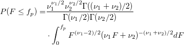 \begin{aligned}P(F\leq f_p)=
& \frac{\nu _1^{\nu_1/2}\nu _2^{\nu _2/2}\Gamma ((\nu _1+\nu _2)/2)}{\Gamma (\nu _1/2)\Gamma (\nu _2/2)}\\ & \cdot \int_0^{f_p}F^{(\nu _1-2)/2}(\nu _1F+\nu _2)^{-(\nu _1+\nu _2)/2}dF\end{aligned}