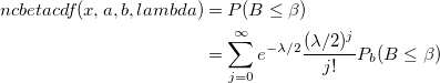 \begin{aligned}ncbetacdf(x, a, b, lambda)&=P(B\leq \beta )\\&=\sum_{j=0}^\infty e^{-\lambda /2}\frac{(\lambda /2)^j}{j!}P_b(B\leq \beta )\end{aligned}